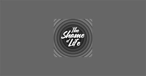 the shame of life ltd|The Shame of Life .